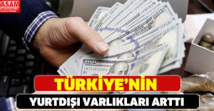 Türkiye’nin yurtdışı varlıkları arttı