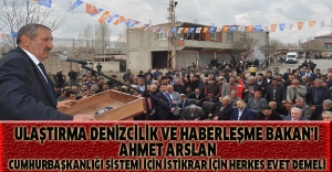 ULAŞTIRMA DENİZCİLİK VE HABERLEŞME BAKAN’I AHMET ARSLAN CUMHURBAŞKANLIĞI SİSTEMİ İÇİN İSTİKRAR İÇİN HERKES EVET DEMELİ