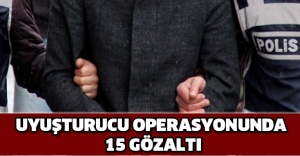 Uyuşturucu operasyonunda 15 gözaltı