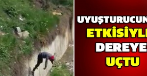 Uyuşturucunun etkisiyle dereye uçtu