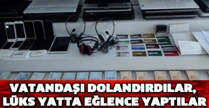 Vatandaşı dolandırdılar, lüks yatta eğlence yaptılar