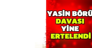 Yasin Börü davası yine ertelendi