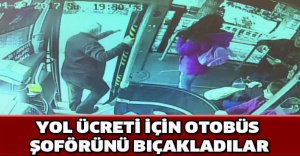 Yol ücreti için otobüs şoförünü bıçakladılar
