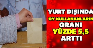 Yurt dışında oy kullananların oranı yüzde 5,5 arttı