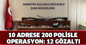 10 adrese 200 polisle operasyon: 12 gözaltı