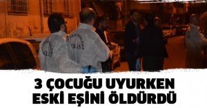 3 çocuğu uyurken eski eşini öldürdü!!