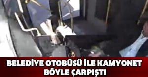 Belediye otobüsü ile kamyonet böyle çarpıştı