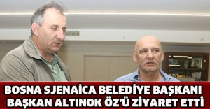BOSNA SJENAİCA BELEDİYE BAŞKANI HAZBO MUJOVİC BAŞKAN ALTINOK ÖZ’Ü ZİYARET ETTİ
