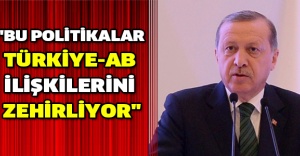 "Bu politikalar Türkiye-AB ilişkilerini zehirliyor"