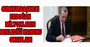 Cumhurbaşkanı Erdoğan milyonların beklediği kanunu onayladı