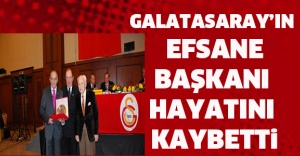 Galatasaray’ın efsane başkanı hayatını kaybetti