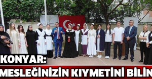 KONYAR: MESLEĞİNİZİN KIYMETİNİ BİLİN