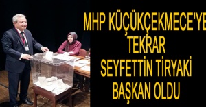 MHP KÜÇÜKÇEKMECE'YE TEKRAR SEYFETTİN TİRYAKİ BAŞKAN OLDU