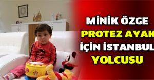 Minik Özge protez ayak için İstanbul yolcusu