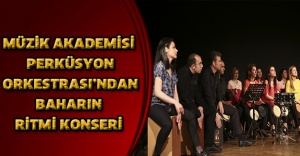 MÜZİK AKADEMİSİ PERKÜSYON ORKESTRASI’NDAN BAHARIN RİTMİ KONSERİ
