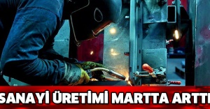 Sanayi üretimi martta arttı