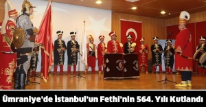 Ümraniye’de İstanbul’un Fethi’nin 564. Yılı Kutlandı