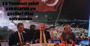 15 Temmuz şehit yakınlarını ve gazileri iftar sofrasında ağırladı