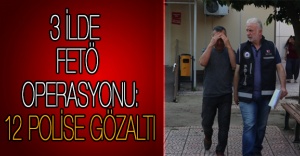 3 ilde FETÖ operasyonu: 12 polise gözaltı