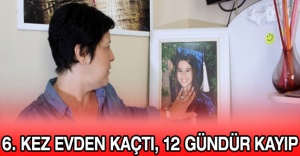 6. kez evden kaçtı, 12 gündür kayıp