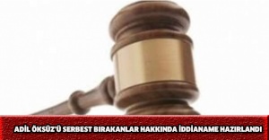 Adil Öksüz’ü serbest bırakanlar hakkında iddianame hazırlandı