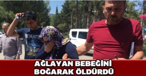 Ağlayan bebeğini boğarak öldürdü