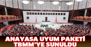 Anayasa Uyum Paketi TBMM’ye sunuldu