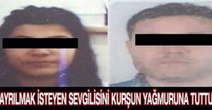 Ayrılmak isteyen sevgilisini kurşun yağmuruna tuttu