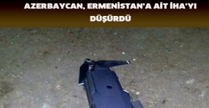 Azerbaycan, Ermenistan’a ait İHA’yı düşürdü