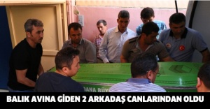 Balık avına giden 2 arkadaş canlarından oldu