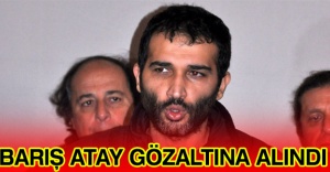 Barış Atay gözaltına alındı