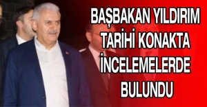 Başbakan Yıldırım tarihi konakta incelemelerde bulundu