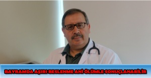 Bayramda aşırı beslenme ani ölümle sonuçlanabilir