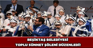 BEŞİKTAŞ BELEDİYESİ TOPLU SÜNNET ŞÖLENİ DÜZENLEDİ!