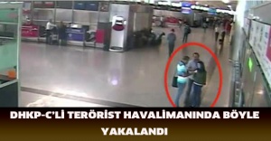 DHKP-C’li terörist havalimanında böyle yakalandı