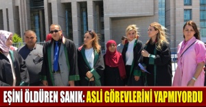 Eşini öldüren sanık: Asli görevlerini yapmıyordu
