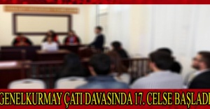 Genelkurmay çatı davasında 17. celse başladı