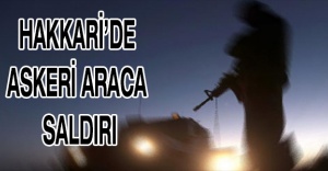 Hakkari’de askeri araca saldırı