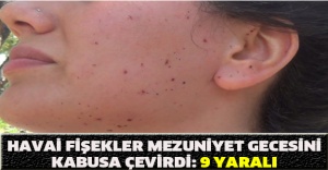 Havai fişekler mezuniyet gecesini kabusa çevirdi: 9 yaralı