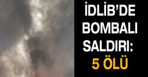 İdlib’de bombalı saldırı: 5 ölü