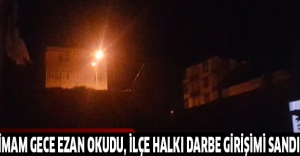 İmam gece ezan okudu, ilçe halkı darbe girişimi sandı