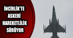 İncirlik’te askeri hareketlilik sürüyor