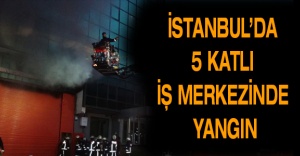 İstanbul’da 5 katlı iş merkezinde yangın