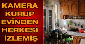Kamera kurup evinden herkesi izlemiş