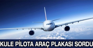 Kule pilota araç plakası sordu