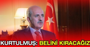 Kurtulmuş: Belini kıracağız