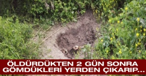 Öldürdükten 2 gün sonra gömdükleri yerden çıkarıp...
