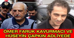 Ömer Faruk Kavurmacı ve Hüseyin Çapkın adliyede