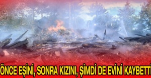 Önce eşini, sonra kızını, şimdi de evini kaybetti