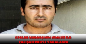 Otelde kardeşinin kimliği ile çalışan PKK’lı yakalandı